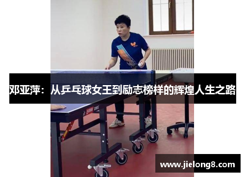 邓亚萍：从乒乓球女王到励志榜样的辉煌人生之路