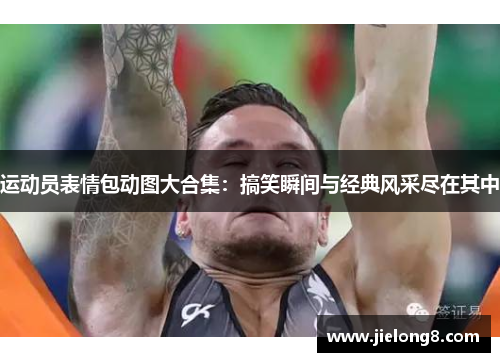 运动员表情包动图大合集：搞笑瞬间与经典风采尽在其中
