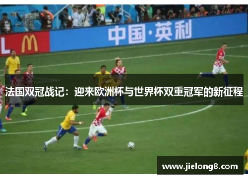 法国双冠战记：迎来欧洲杯与世界杯双重冠军的新征程