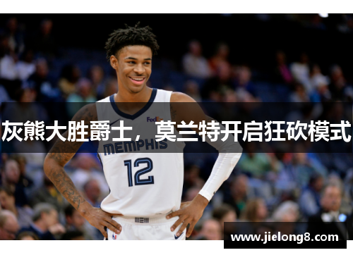 灰熊大胜爵士，莫兰特开启狂砍模式