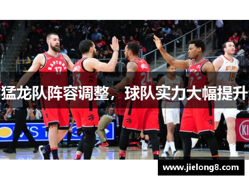 猛龙队阵容调整，球队实力大幅提升