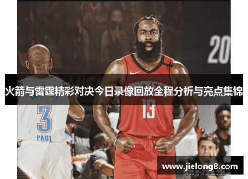 火箭与雷霆精彩对决今日录像回放全程分析与亮点集锦